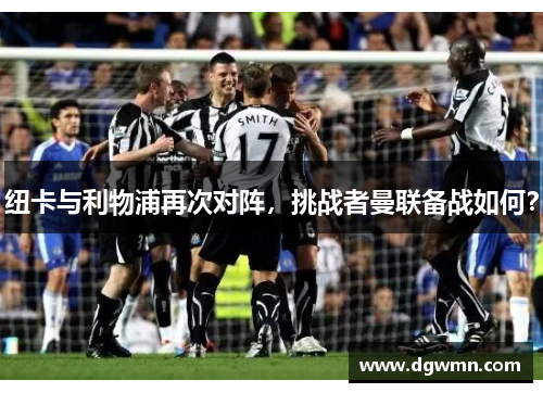 纽卡与利物浦再次对阵，挑战者曼联备战如何？