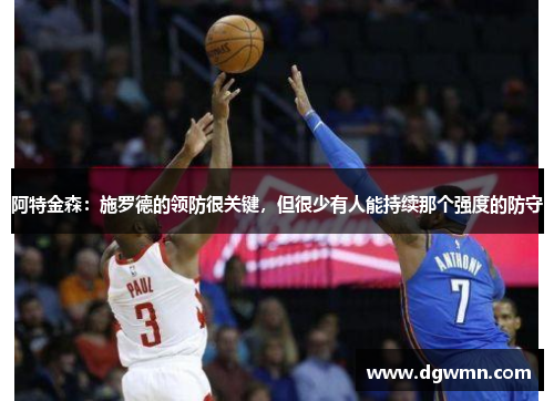 阿特金森：施罗德的领防很关键，但很少有人能持续那个强度的防守